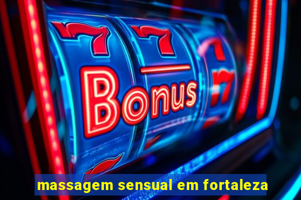 massagem sensual em fortaleza